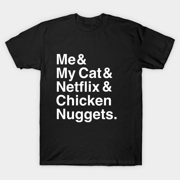 Me & My Cat & Netflix & Chicken Nuggets T-Shirt by HuhWhatHeyWhoDat